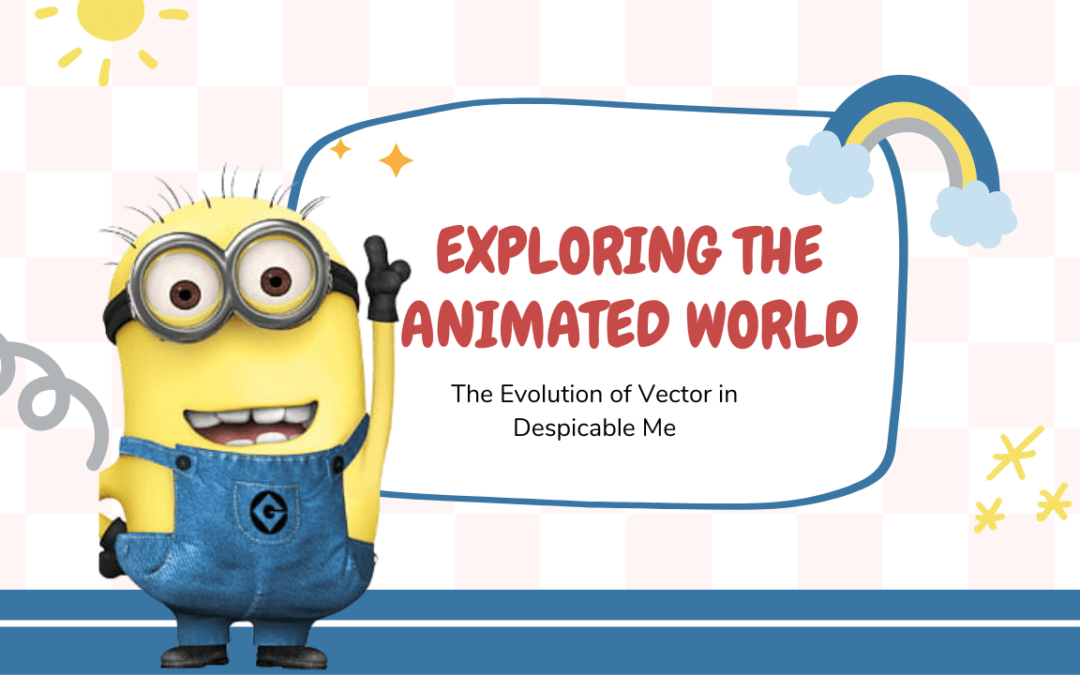 Exploring the Animated World: The Evolution of Vector in Despicable Me